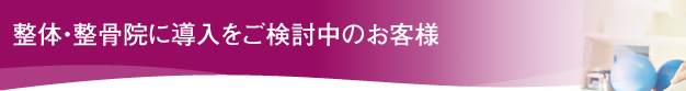 整体・整骨院に導入をご検討中のお客様