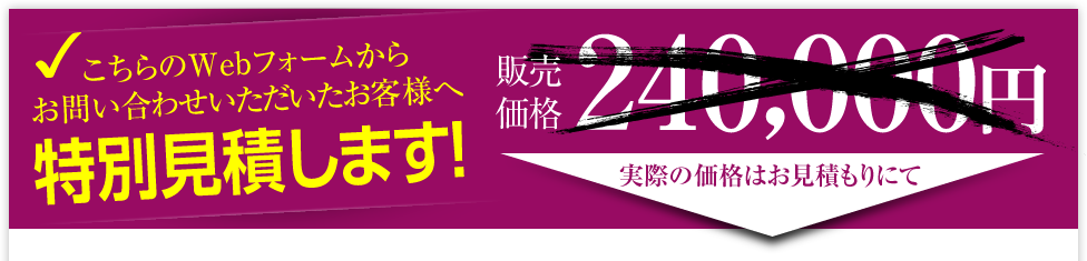 こちらのWebフォームからお問い合わせいただいたお客様へ特別見積します!販売価格240,000円 実際の価格はお見積もりにて